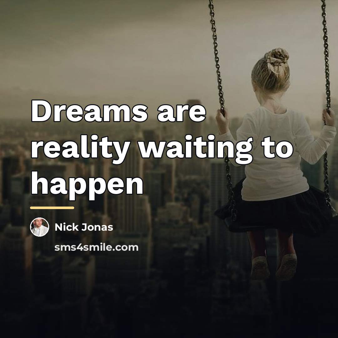 “Dreams are reality waiting to happen…” quote by Nick Jonas