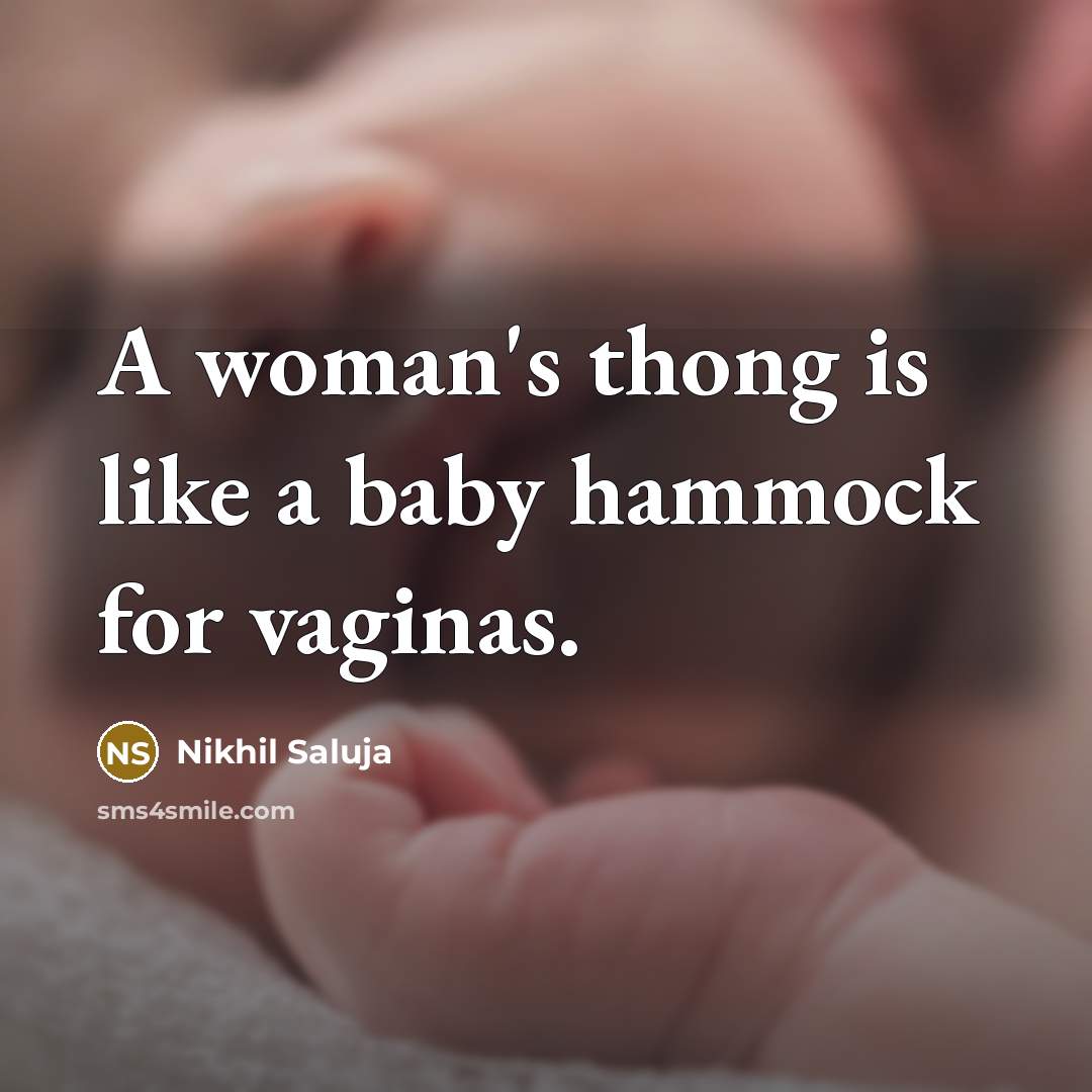 “A woman's thong is like a baby hammock for vaginas.” quote by Nikhil Saluja