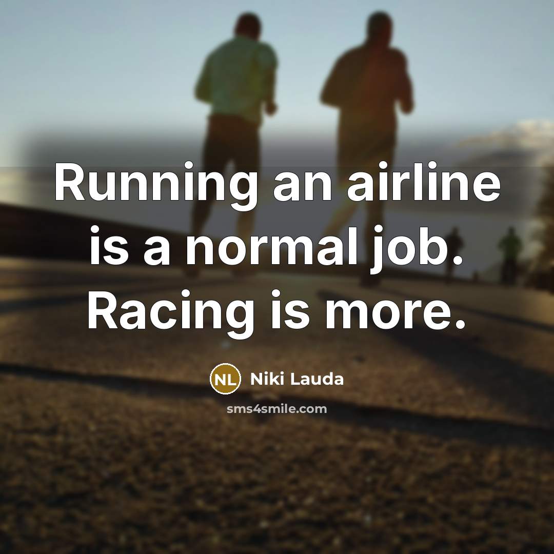 “Running an airline is a normal job. Racing is more.…” quote by Niki Lauda