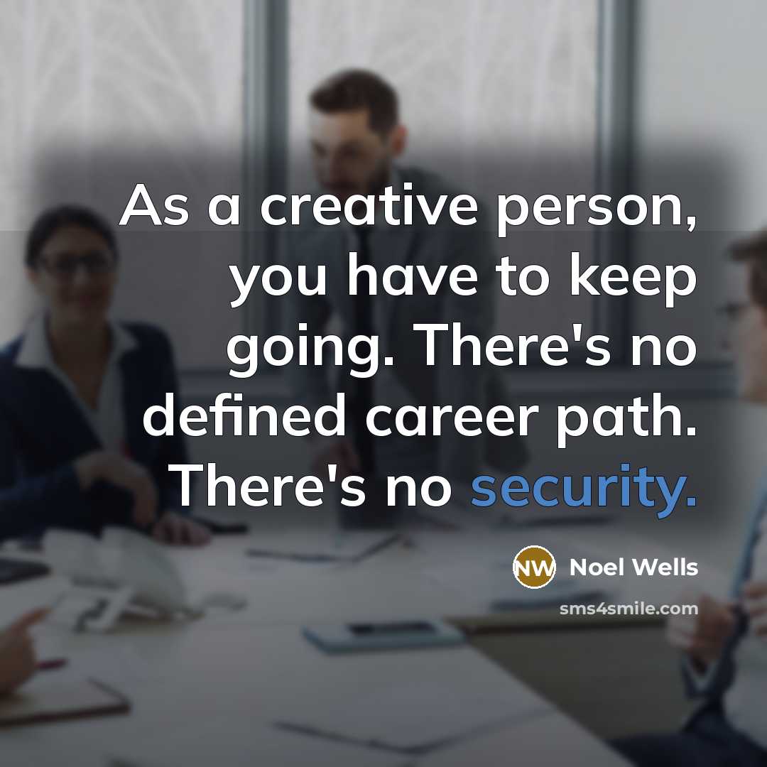 “As a creative person, you have to keep going. There's…” quote by Noel Wells