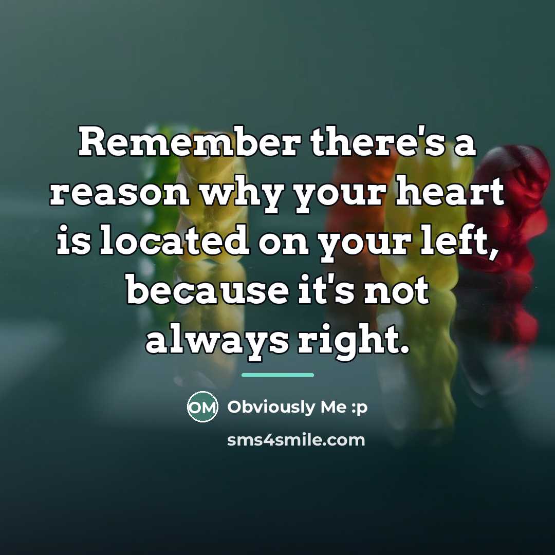 “Remember there's a reason why your heart is located on…” quote by Obviously Me :p