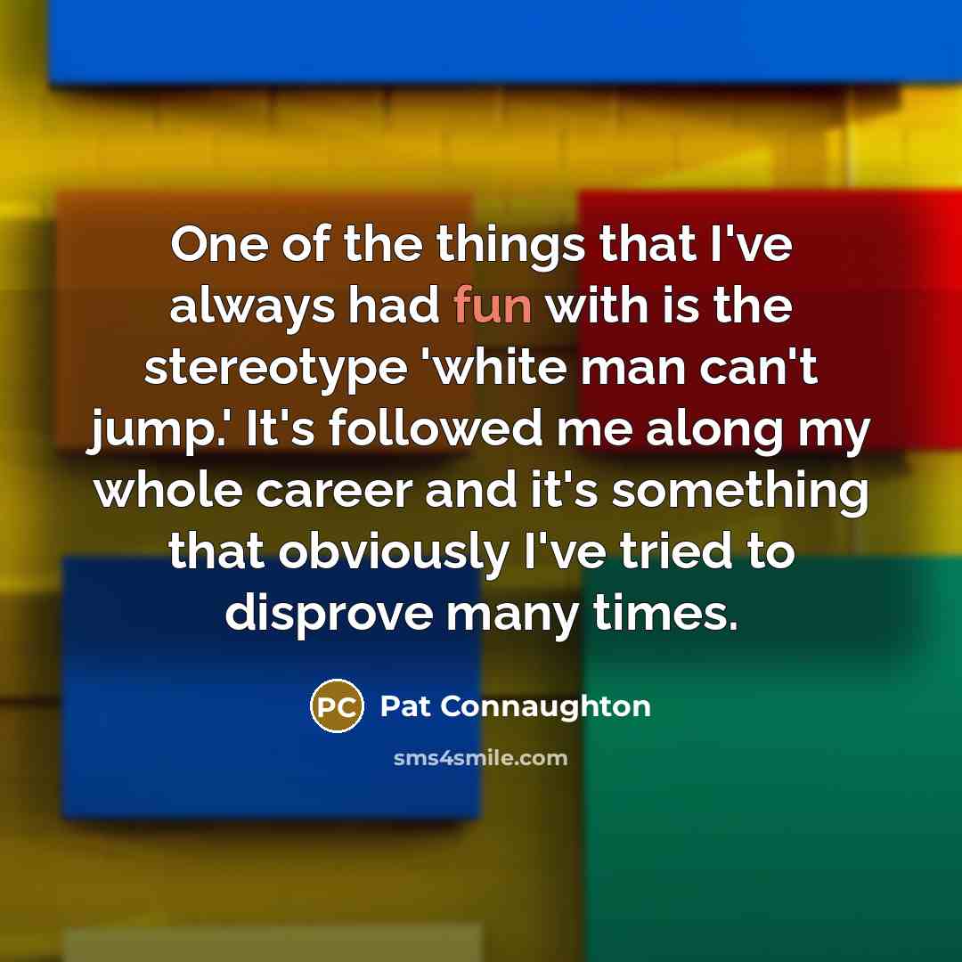 “One of the things that I've always had fun with…” quote by Pat Connaughton