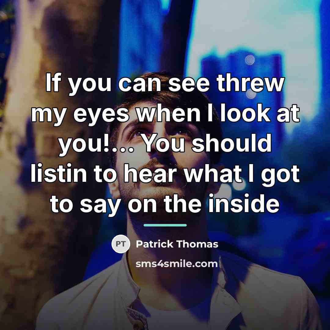 “If you can see threw my eyes when I look…” quote by Patrick Thomas
