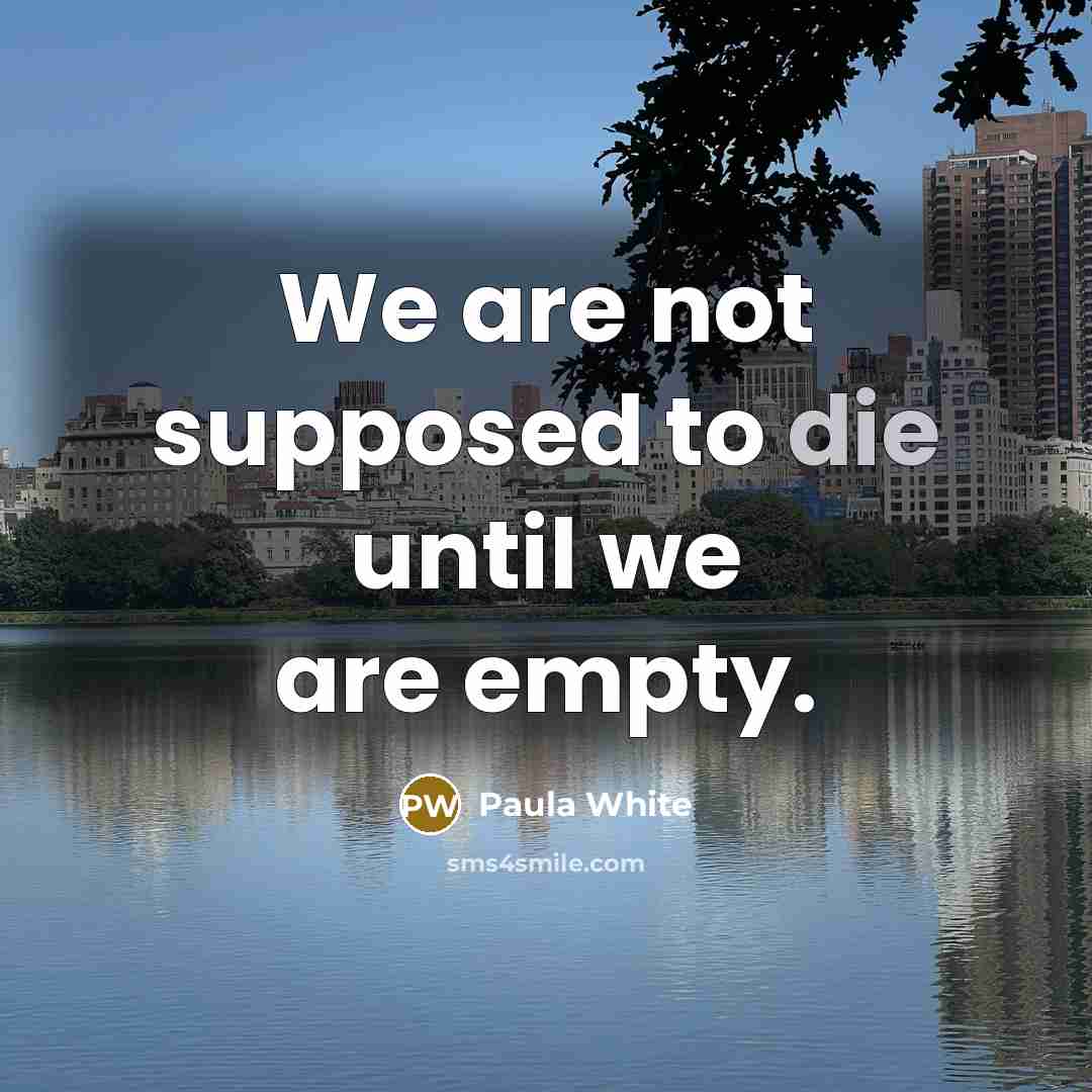 “We are not supposed to die until we are empty.…” quote by Paula White
