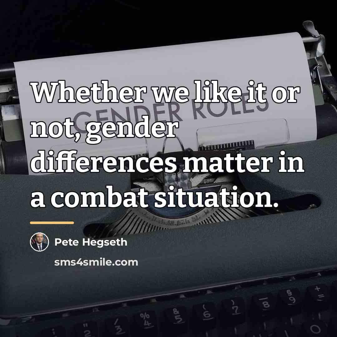 “Whether we like it or not, gender differences matter in…” quote by Pete Hegseth