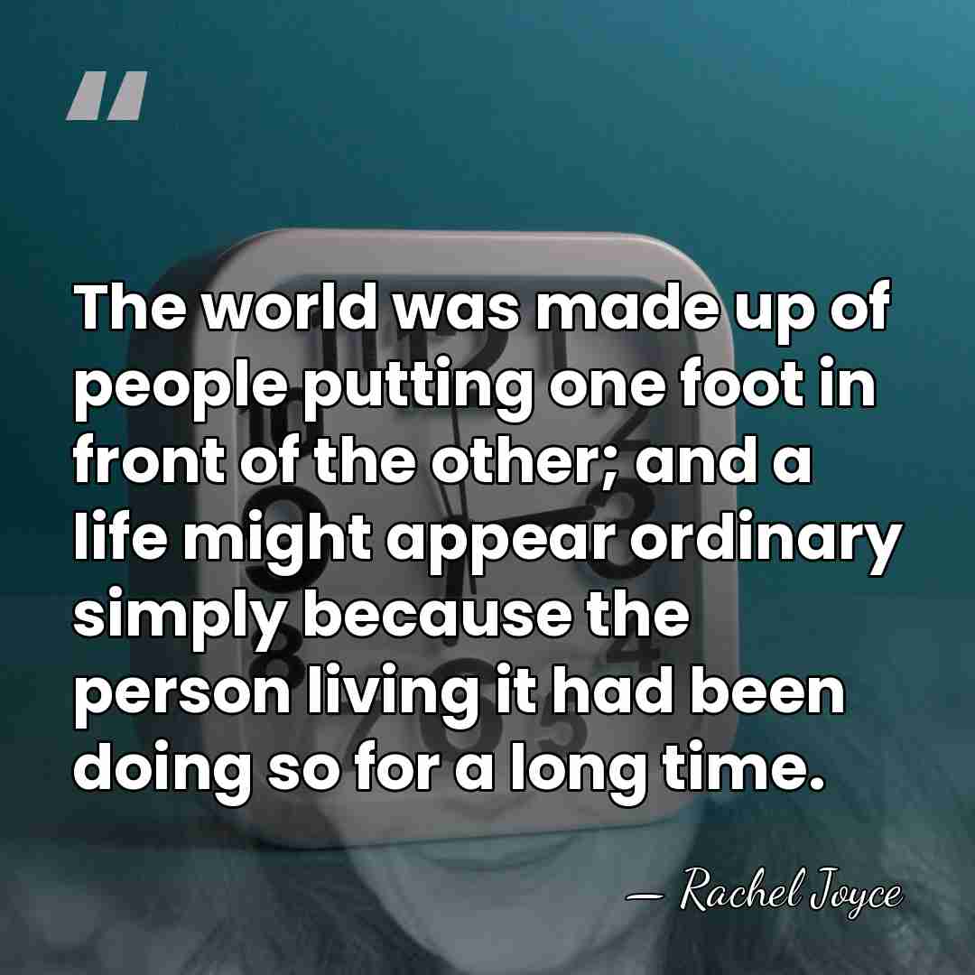 The world was made up of people putting one foot in front&hellip; - Rachel Joyce
