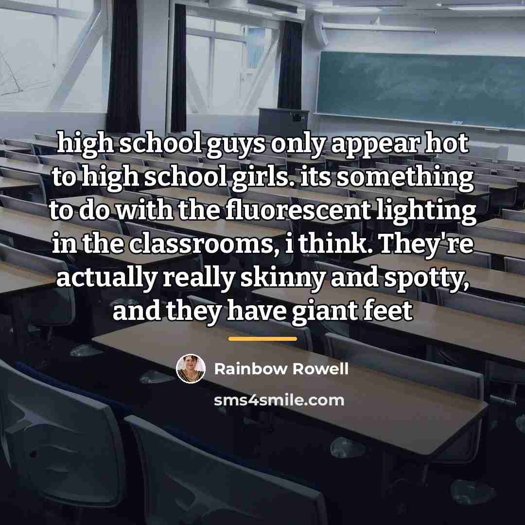 “high school guys only appear hot to high school girls.…” quote by Rainbow Rowell
