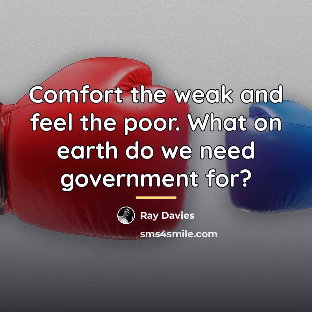 “Comfort the weak and feel the poor. What on earth…” quote by Ray Davies