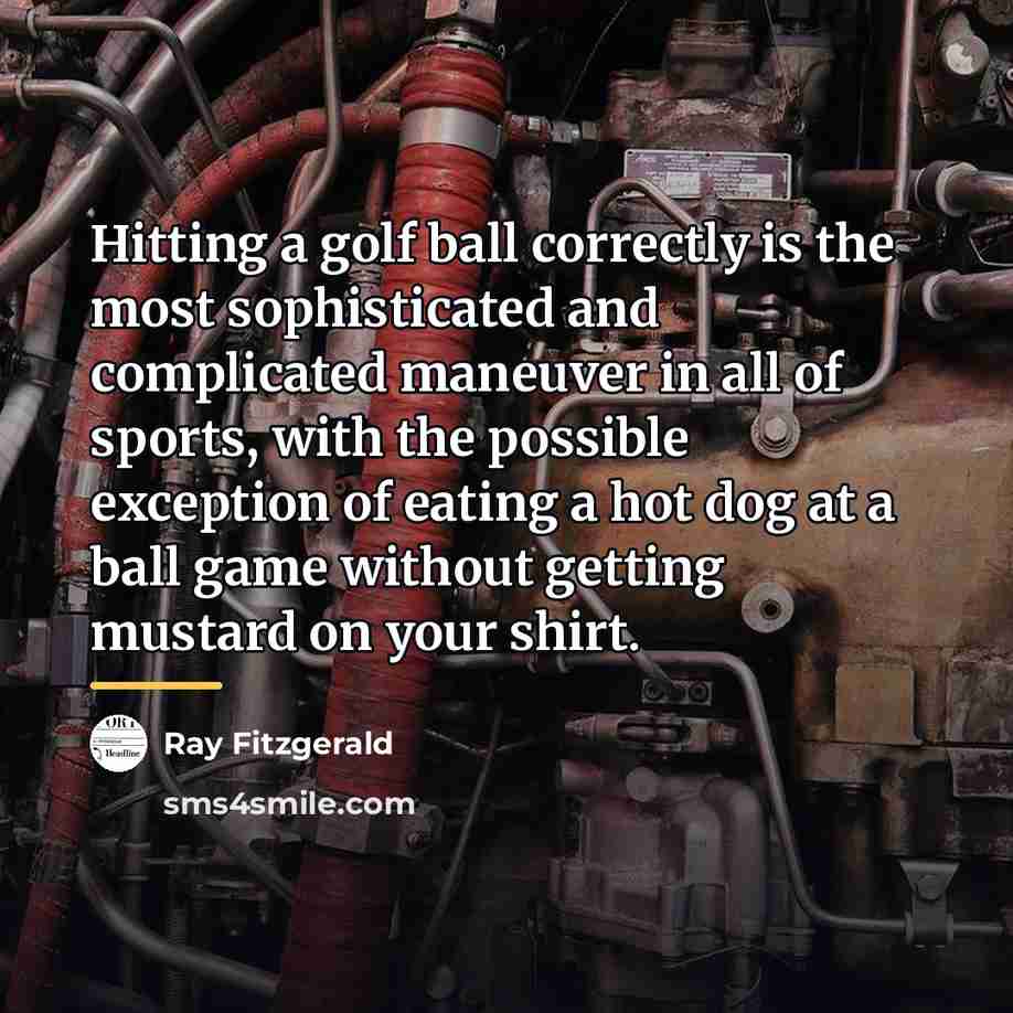 “Hitting a golf ball correctly is the most sophisticated and…” quote by Ray Fitzgerald