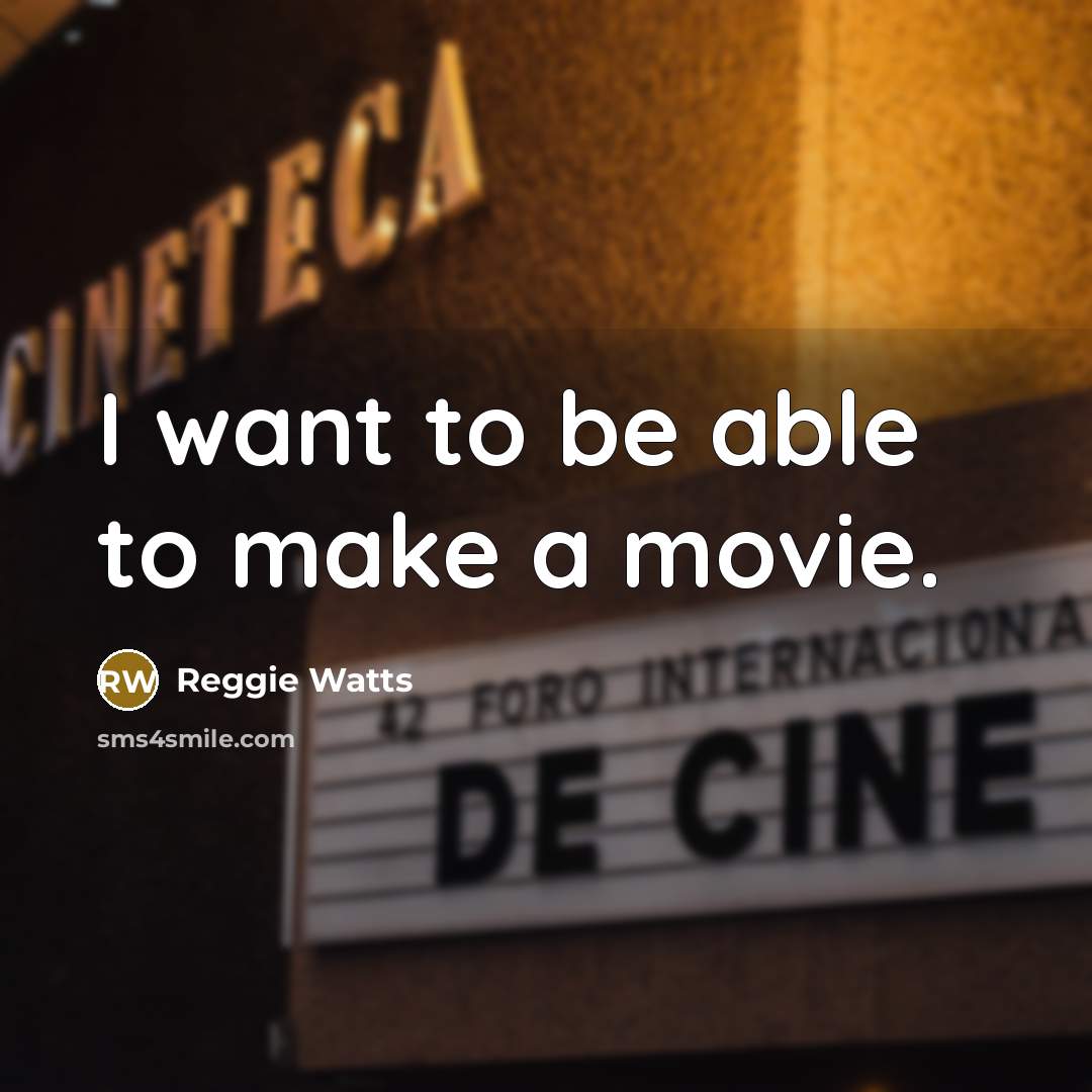 “I want to be able to make a movie.…” quote by Reggie Watts