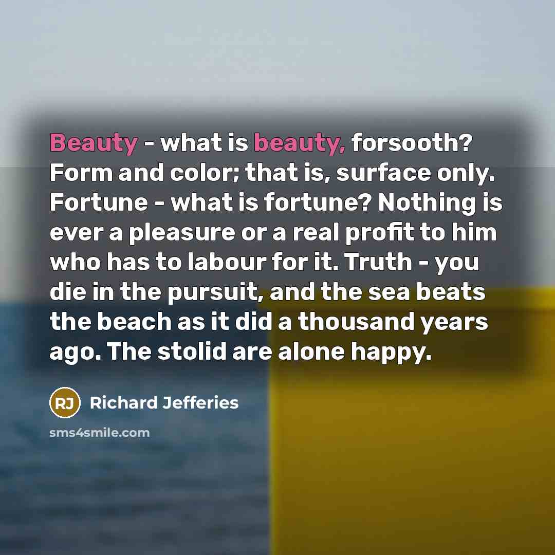 “Beauty - what is beauty, forsooth? Form and color; that…” quote by Richard Jefferies