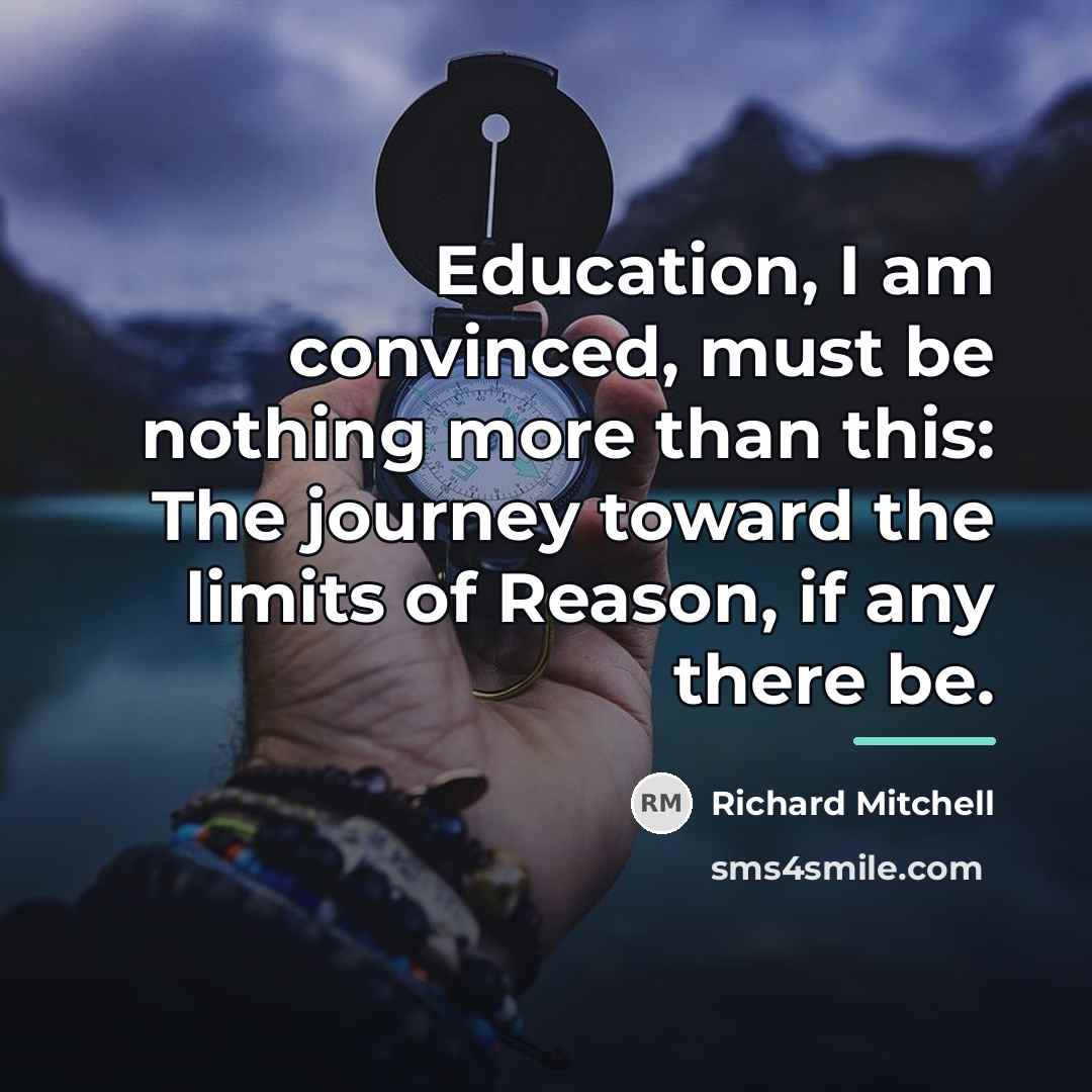 “Education, I am convinced, must be nothing more than this:…” quote by Richard Mitchell