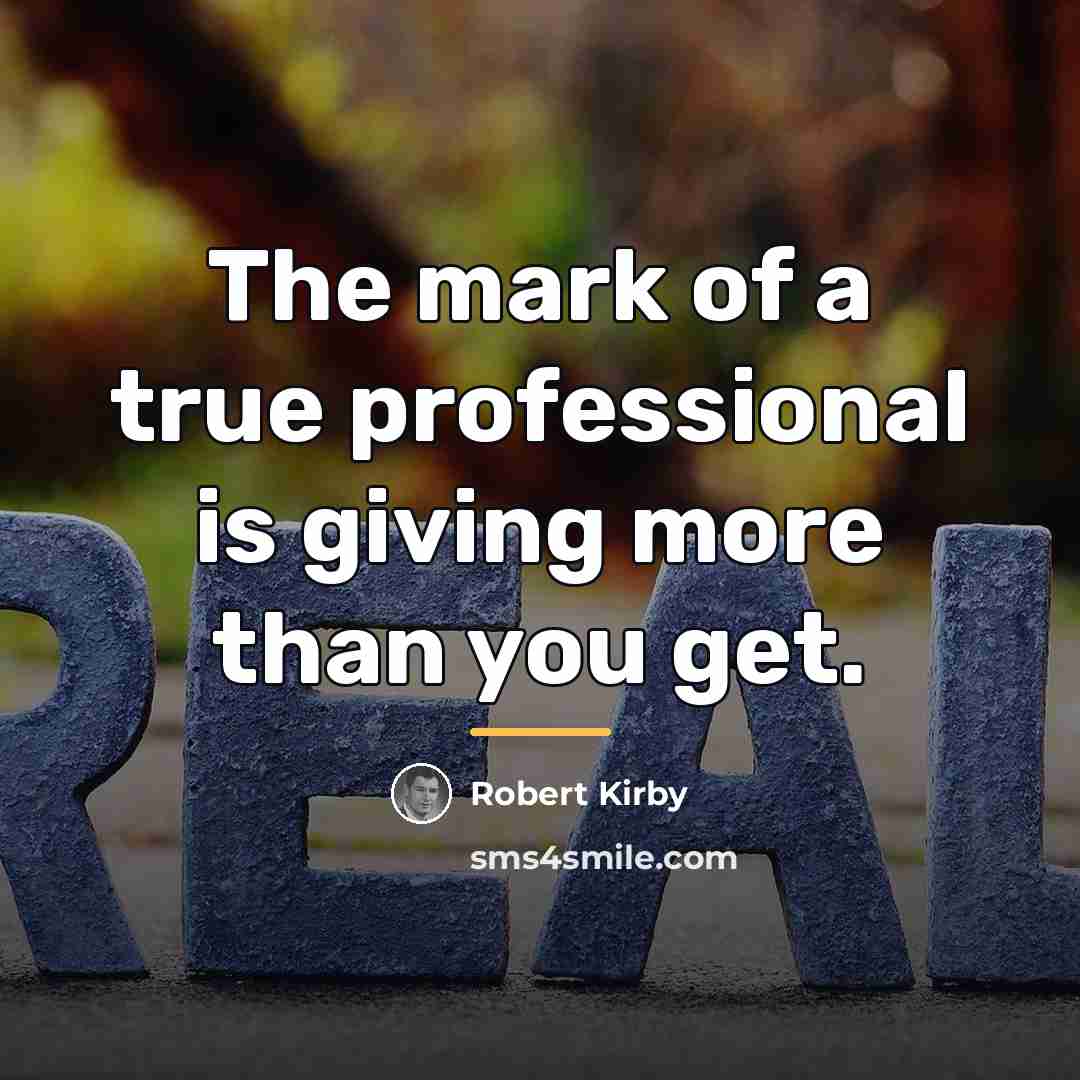 “The mark of a true professional is giving more than…” quote by Robert Kirby
