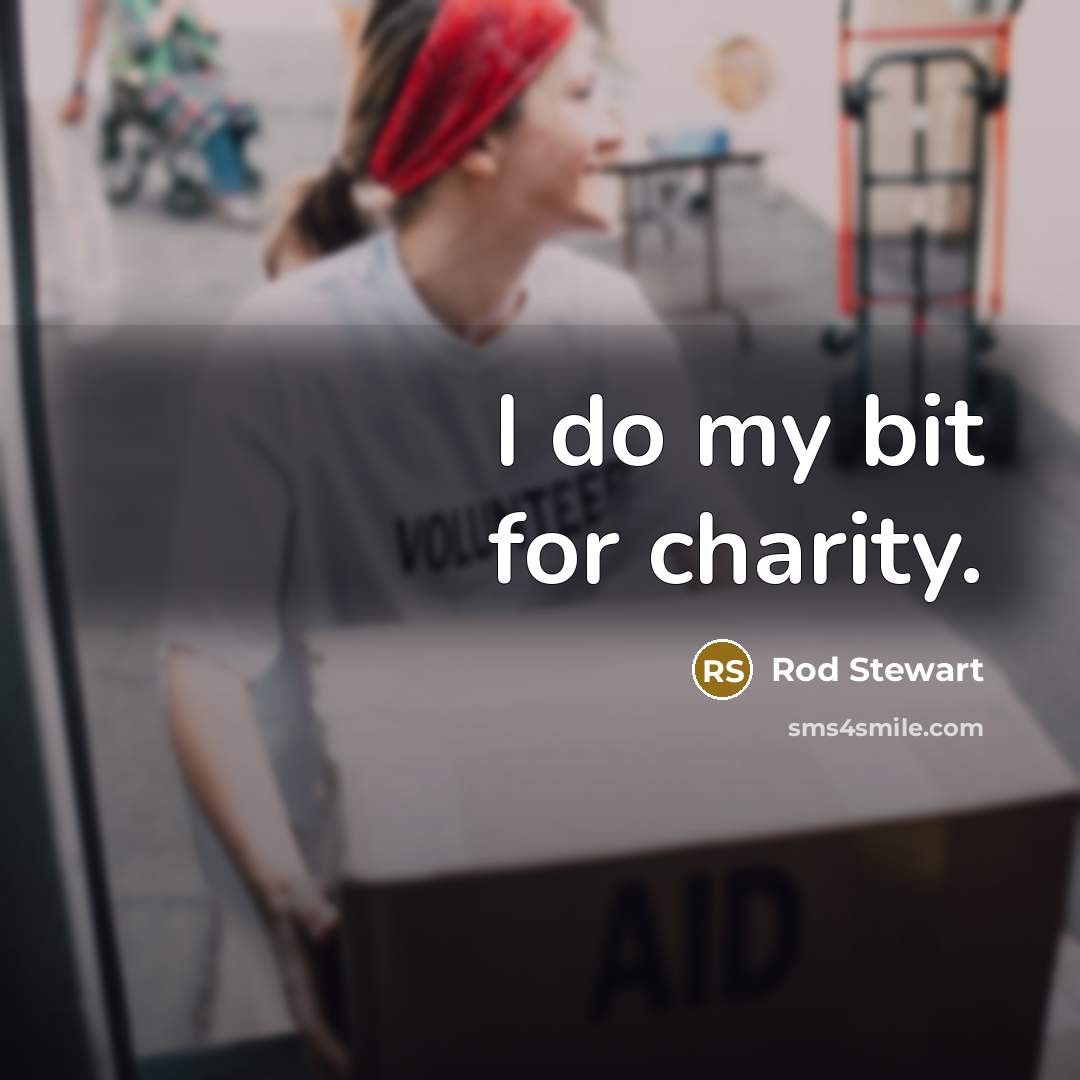 “I do my bit for charity.…” quote by Rod Stewart