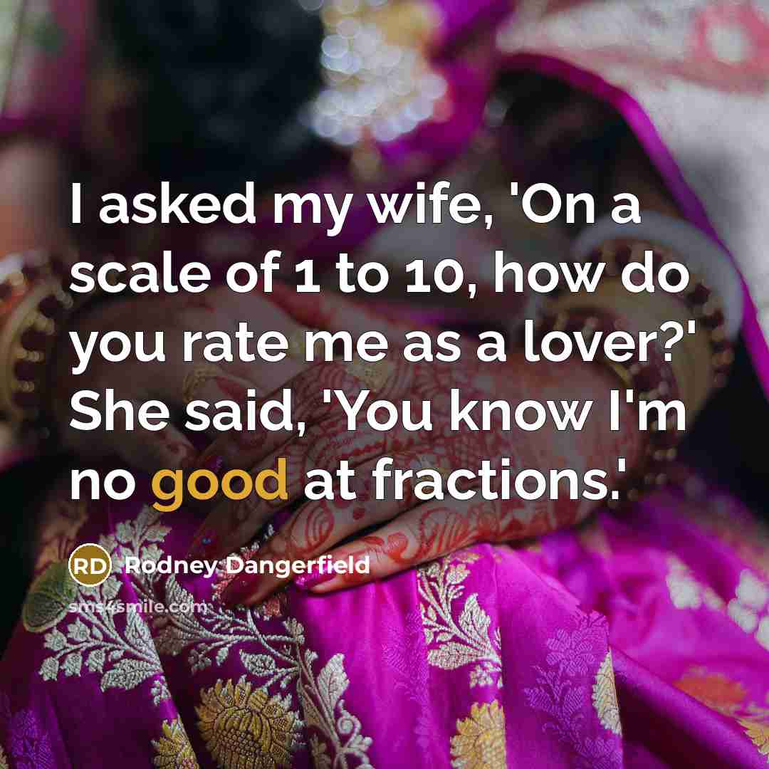 “I asked my wife, 'On a scale of 1 to…” quote by Rodney Dangerfield