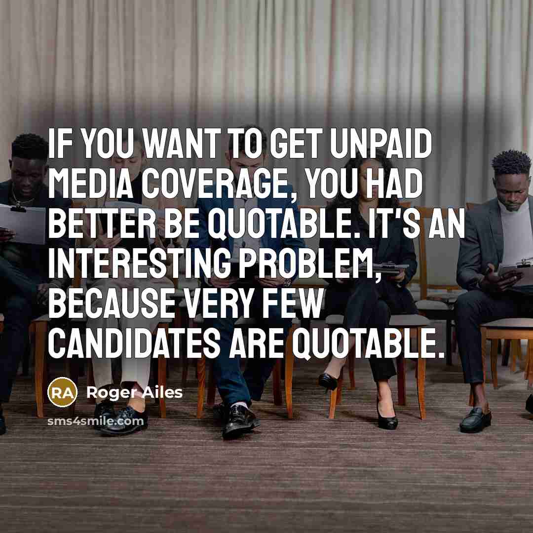 “If you want to get unpaid media coverage, you had…” quote by Roger Ailes