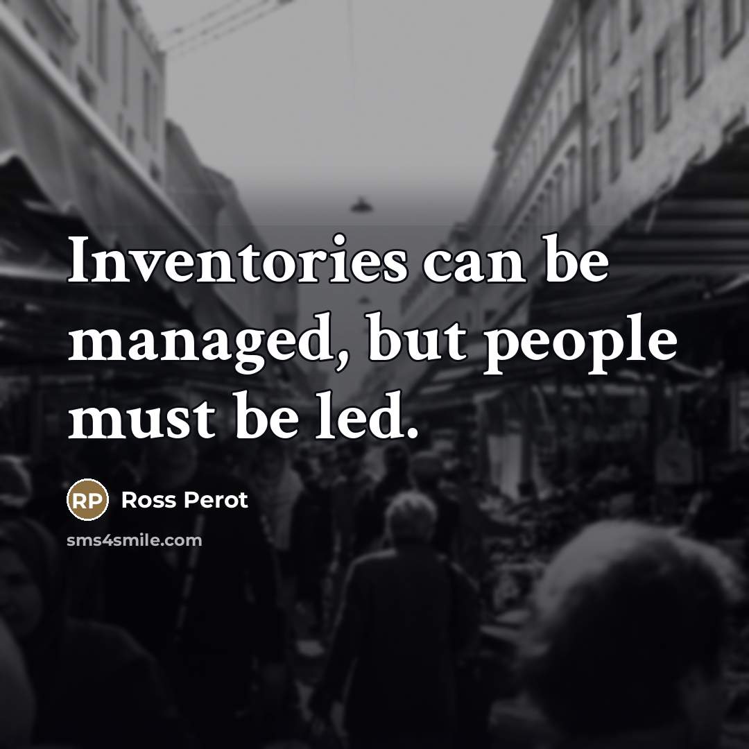 “Inventories can be managed, but people must be led.…” quote by Ross Perot