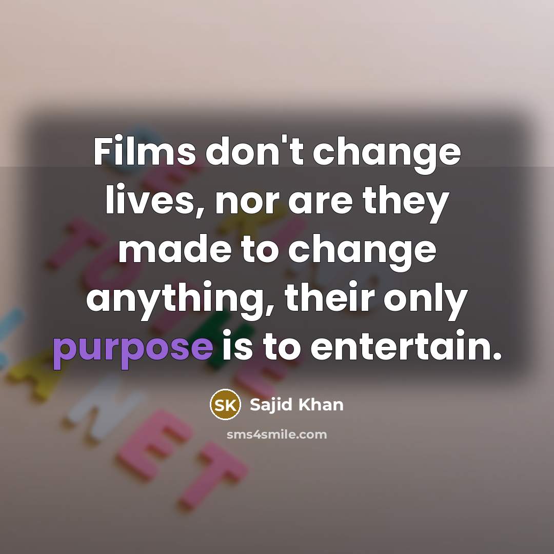 “Films don't change lives, nor are they made to change…” quote by Sajid Khan