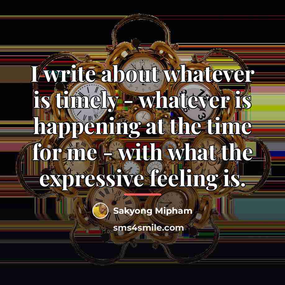 “I write about whatever is timely - whatever is happening…” quote by Sakyong Mipham