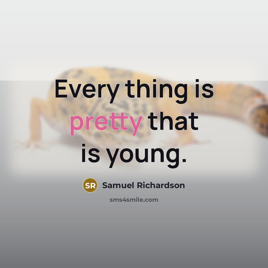 “Every thing is pretty that is young.” quote by Samuel Richardson