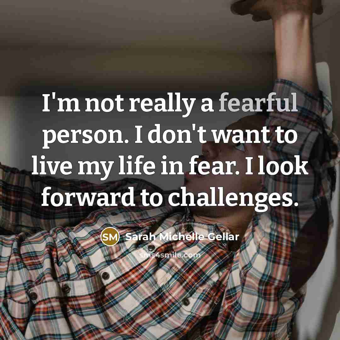 “I'm not really a fearful person. I don't want to…” quote by Sarah Michelle Gellar