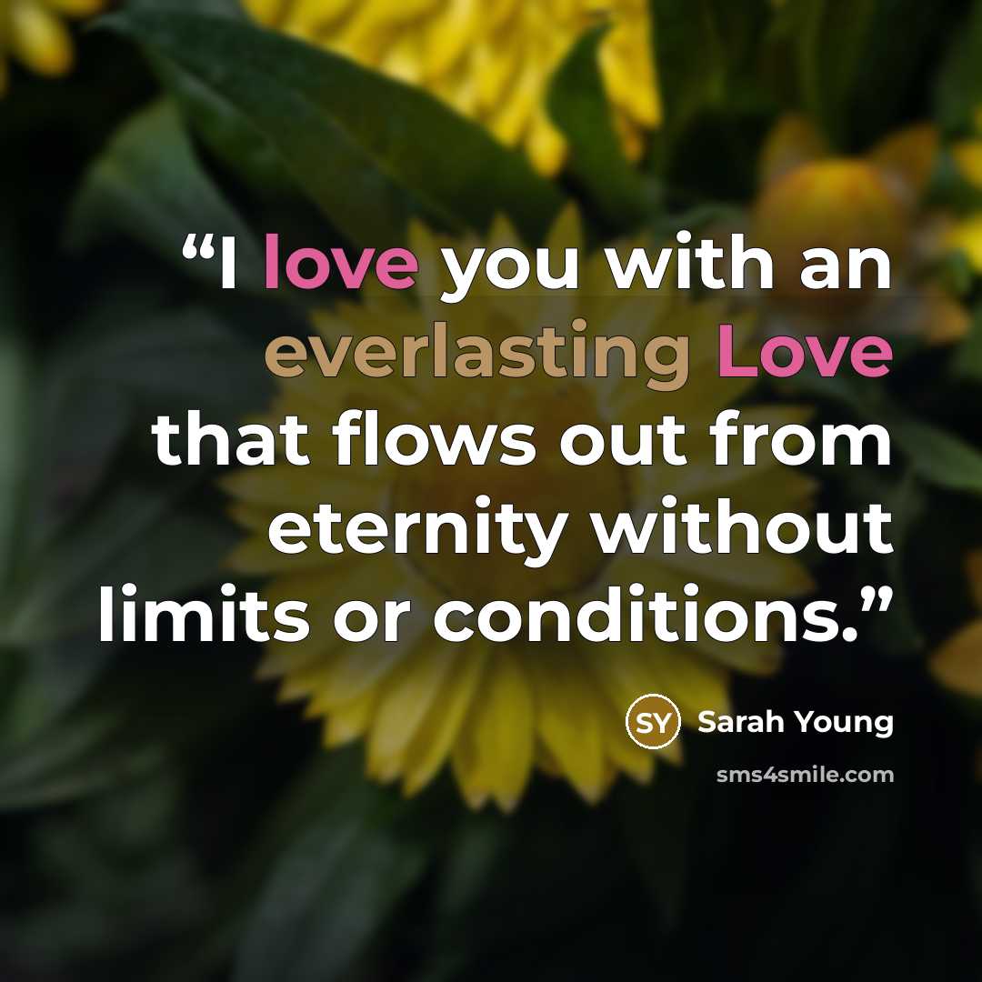 “I love you with an everlasting Love that flows out from eternity without limits or conditions.” quote by Sarah Young