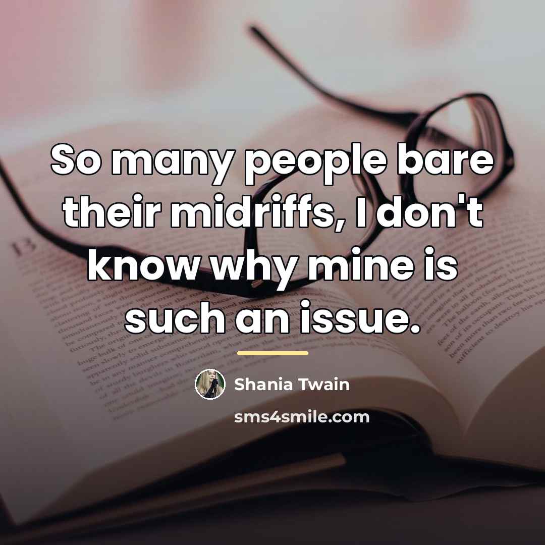 “So many people bare their midriffs, I don't know why…” quote by Shania Twain