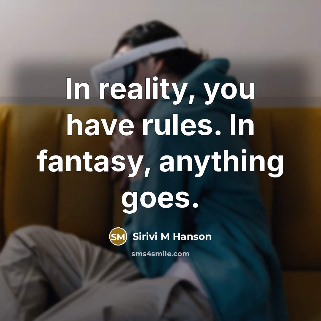 “In reality, you have rules. In fantasy, anything goes.…” quote by Sirivi M Hanson