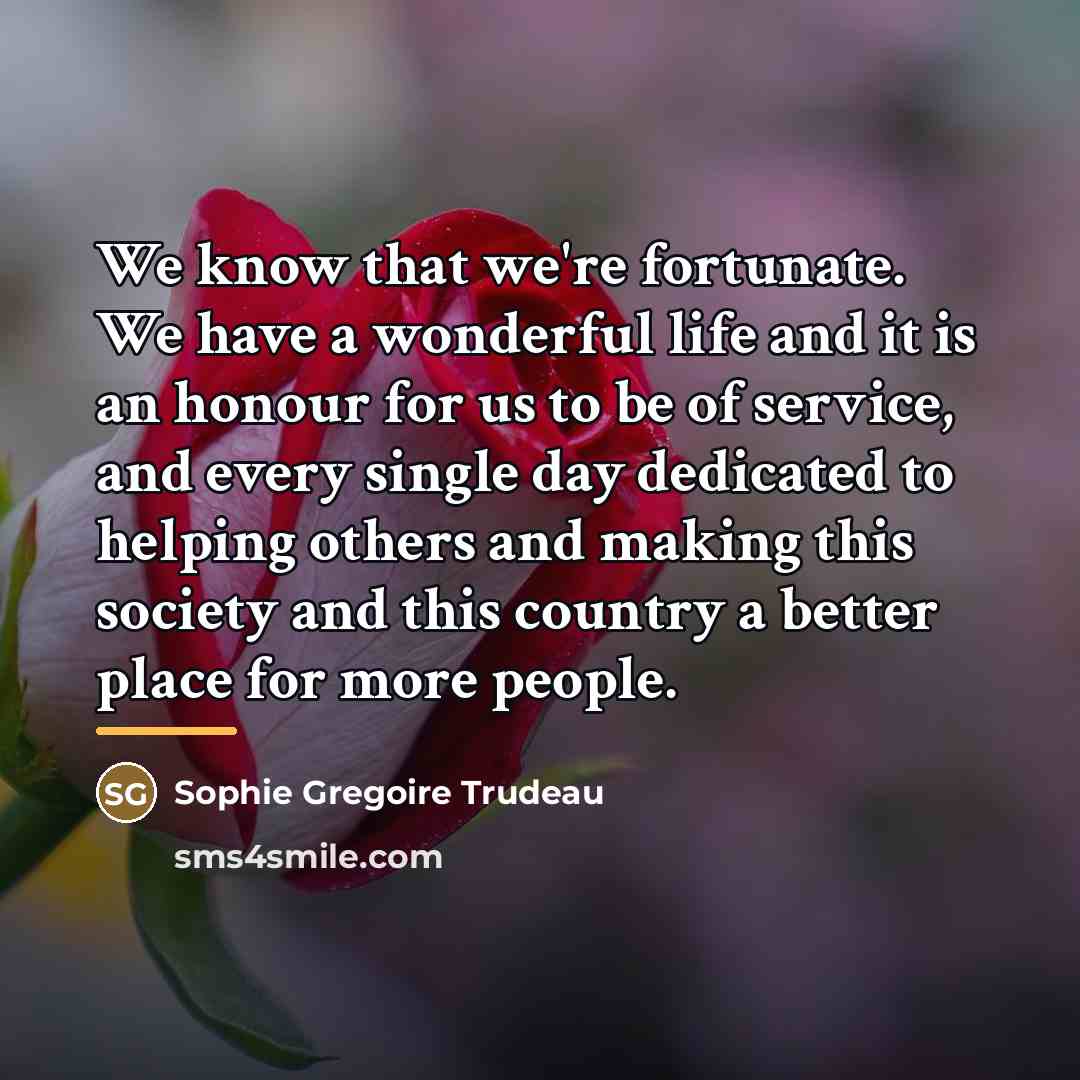 “We know that we're fortunate. We have a wonderful life…” quote by Sophie Gregoire Trudeau