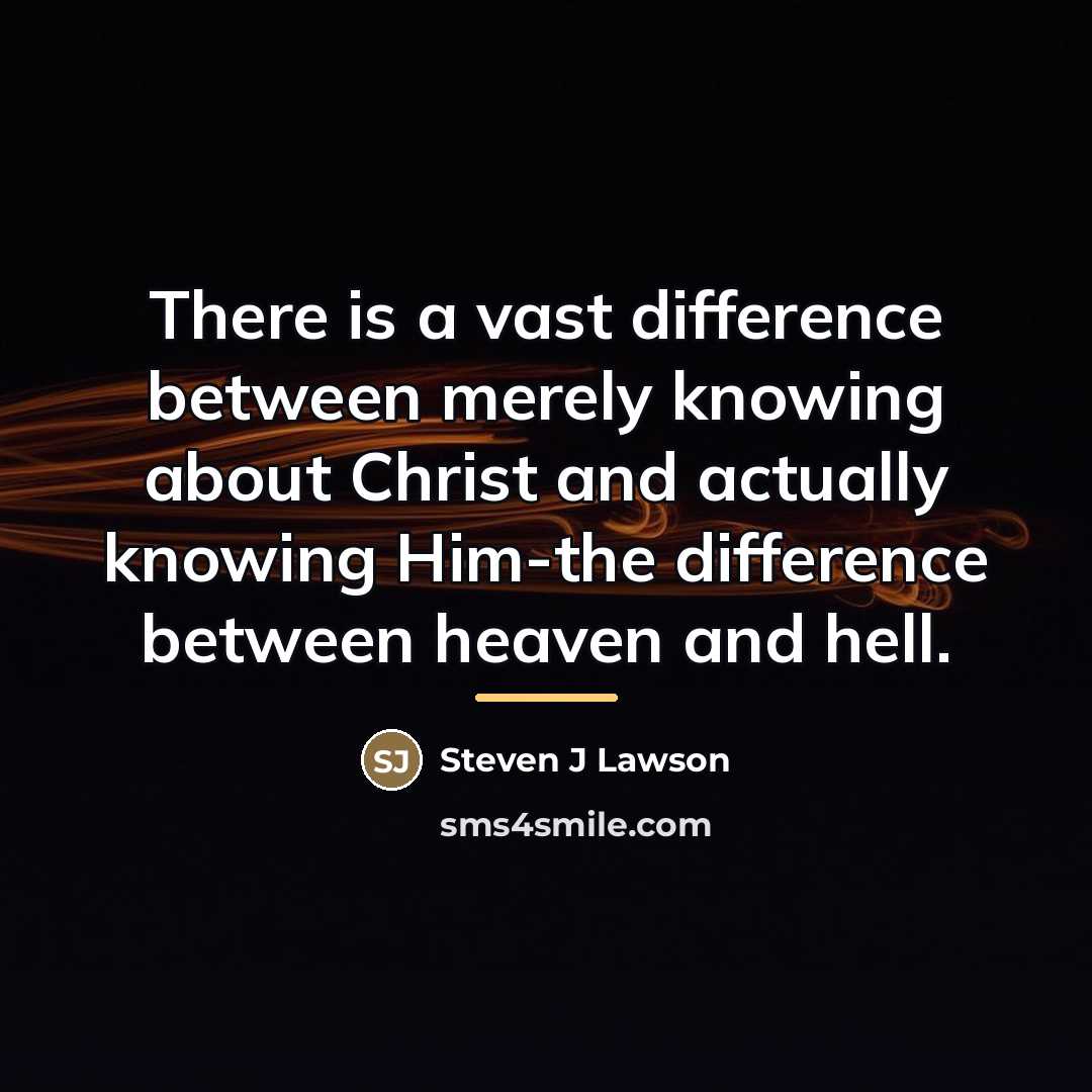 “There is a vast difference between merely knowing about Christ…” quote by Steven J Lawson