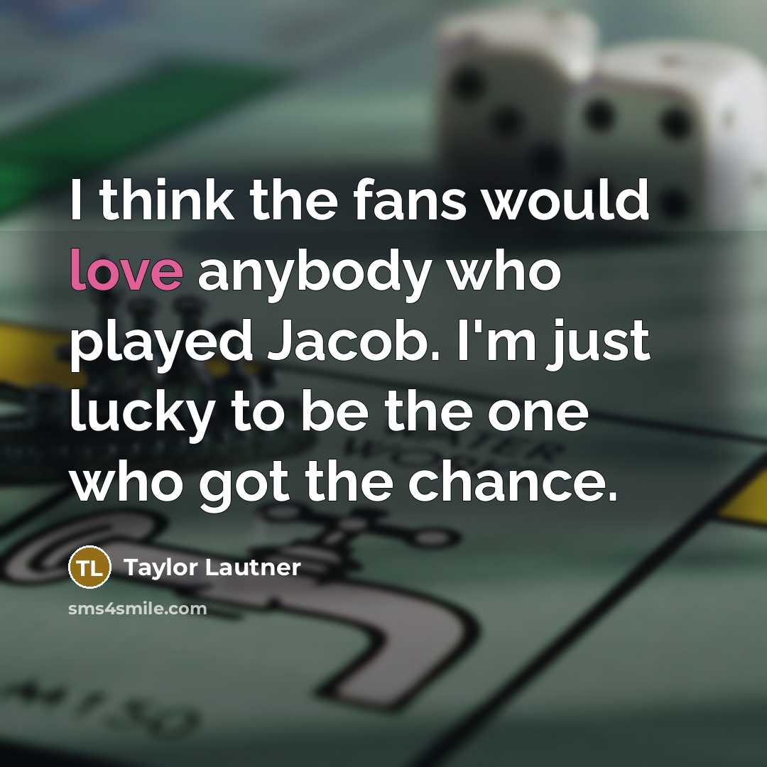 “I think the fans would love anybody who played Jacob.…” quote by Taylor Lautner
