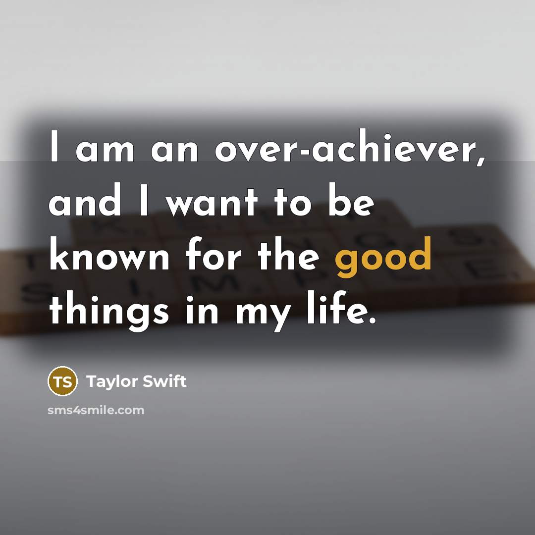 “I am an over-achiever, and I want to be known…” quote by Taylor Swift