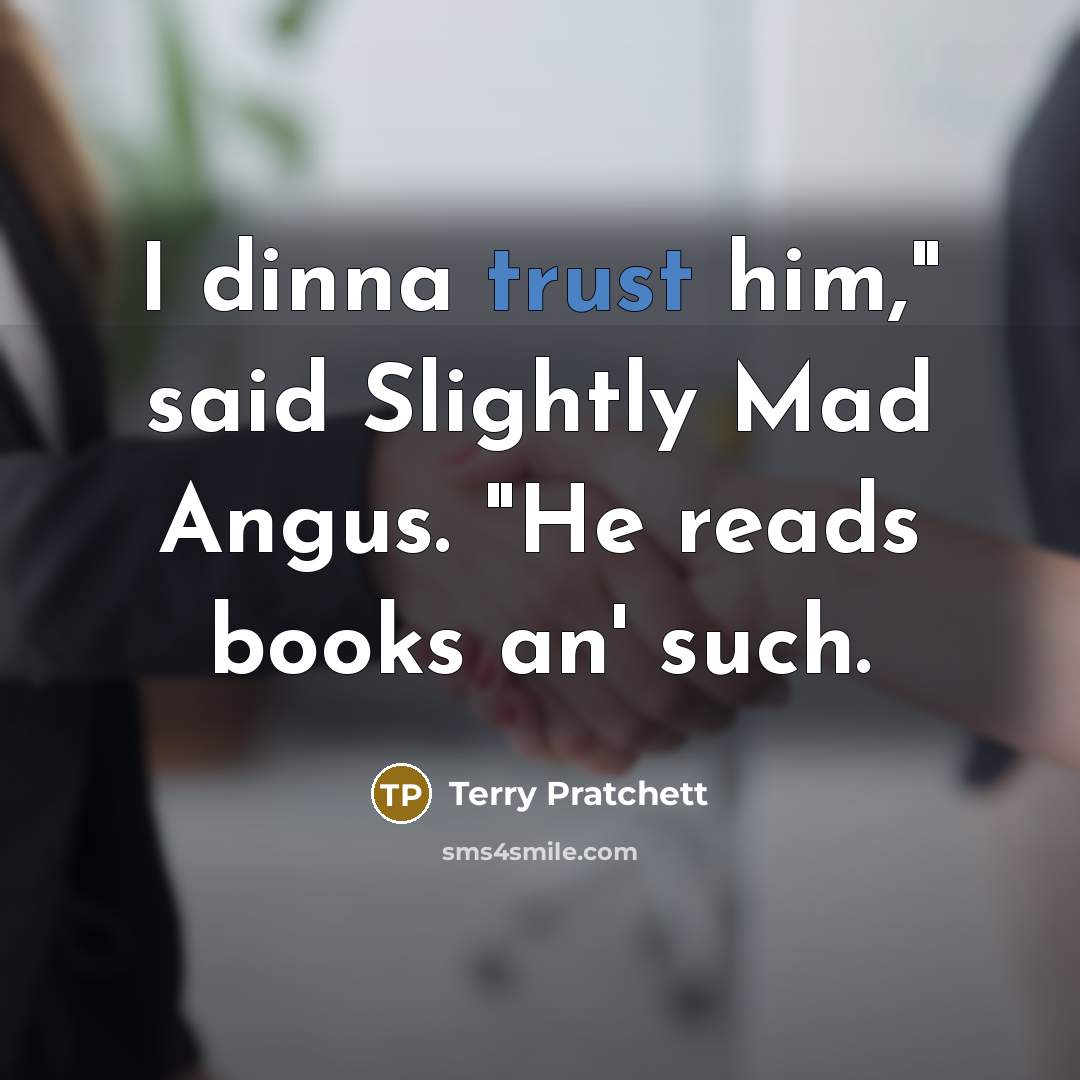 “I dinna trust him," said Slightly Mad Angus. "He reads…” quote by Terry Pratchett