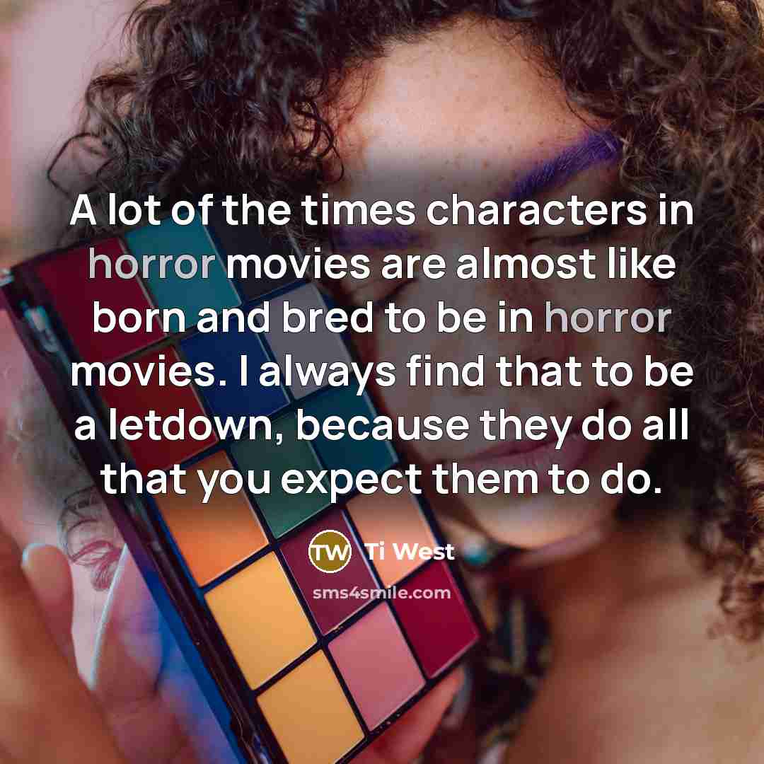“A lot of the times characters in horror movies are…” quote by Ti West