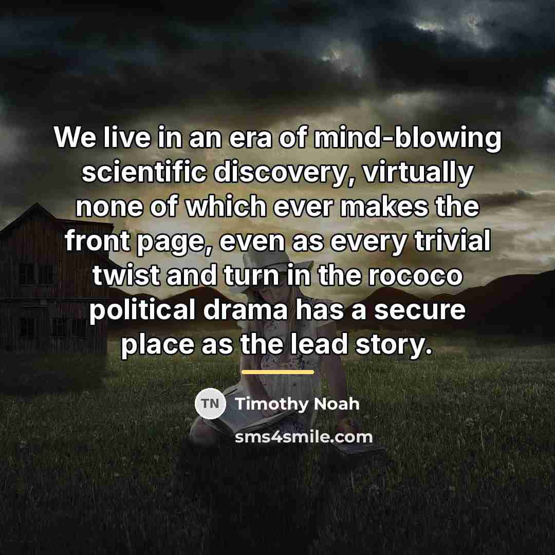 “We live in an era of mind-blowing scientific discovery, virtually…” quote by Timothy Noah