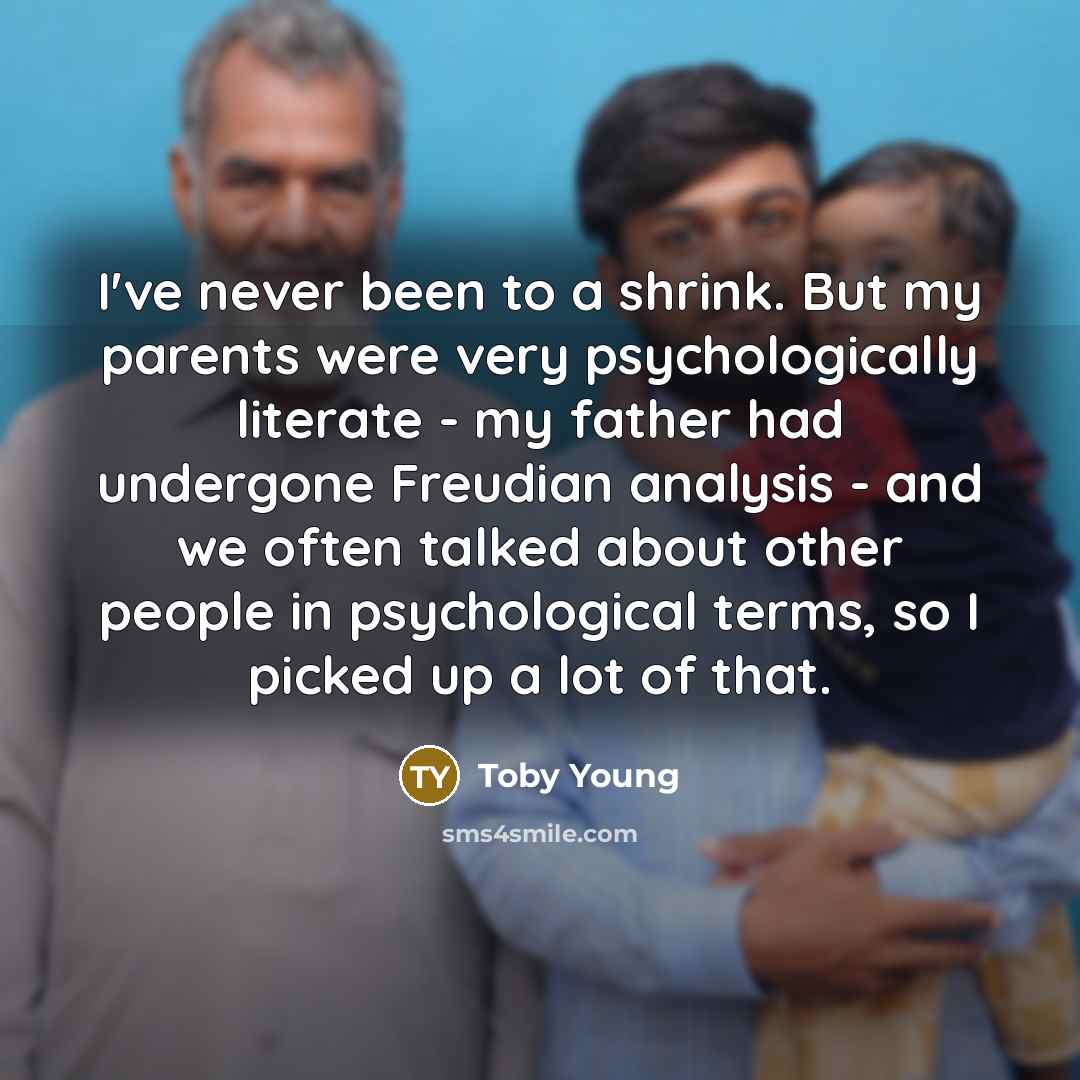 “I've never been to a shrink. But my parents were…” quote by Toby Young