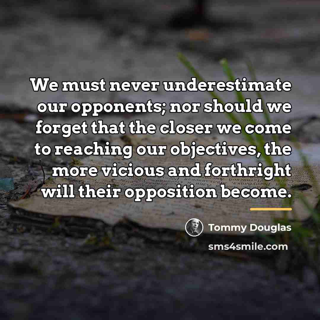 “We must never underestimate our opponents; nor should we forget…” quote by Tommy Douglas