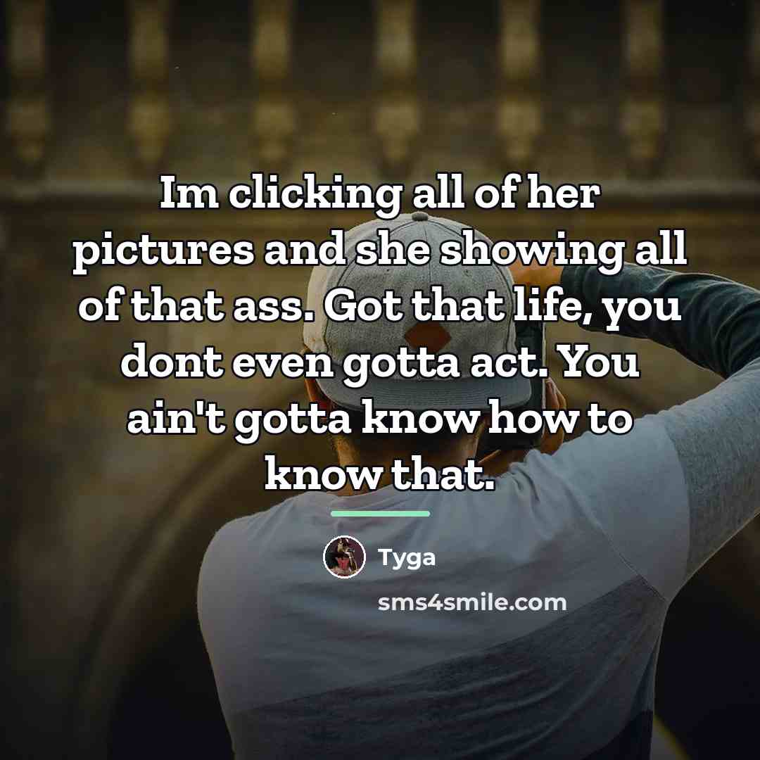 “Im clicking all of her pictures and she showing all…” quote by Tyga