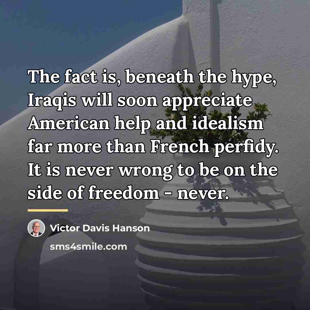“The fact is, beneath the hype, Iraqis will soon appreciate…” quote by Victor Davis Hanson