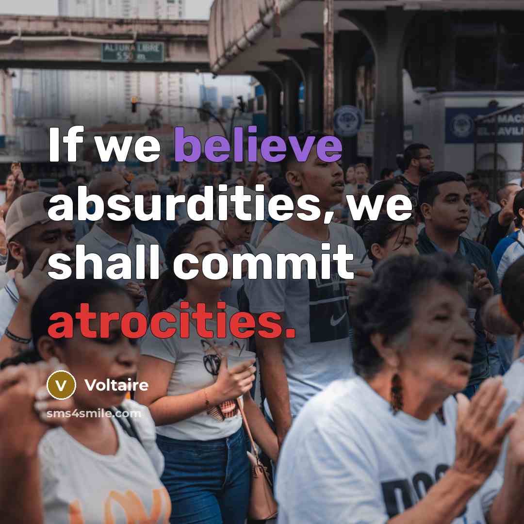 “If we believe absurdities, we shall commit atrocities.” quote by Voltaire