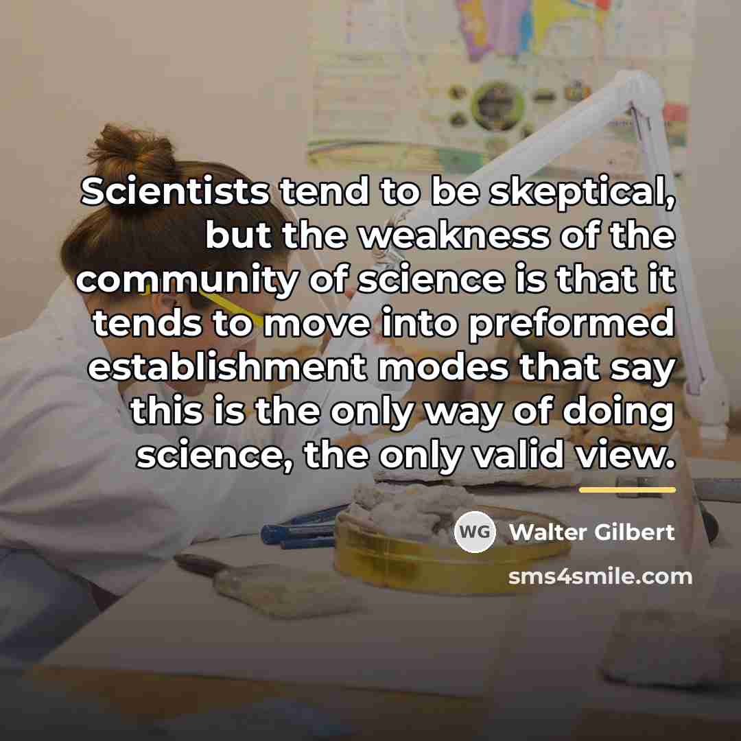 “Scientists tend to be skeptical, but the weakness of the…” quote by Walter Gilbert