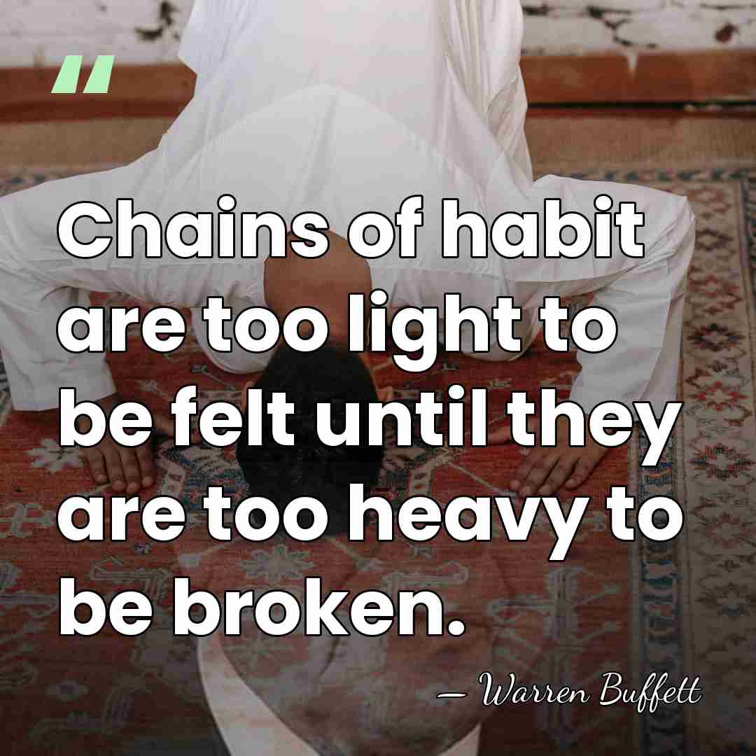 Chains of habit are too light to be felt until they are&hellip; - Warren Buffett
