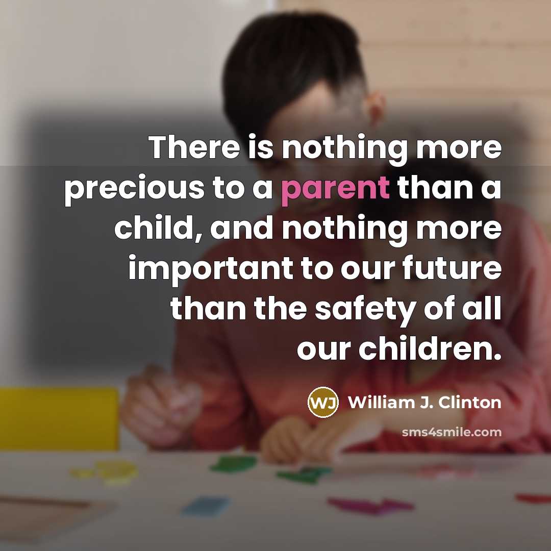 “There is nothing more precious to a parent than a…” quote by William J. Clinton