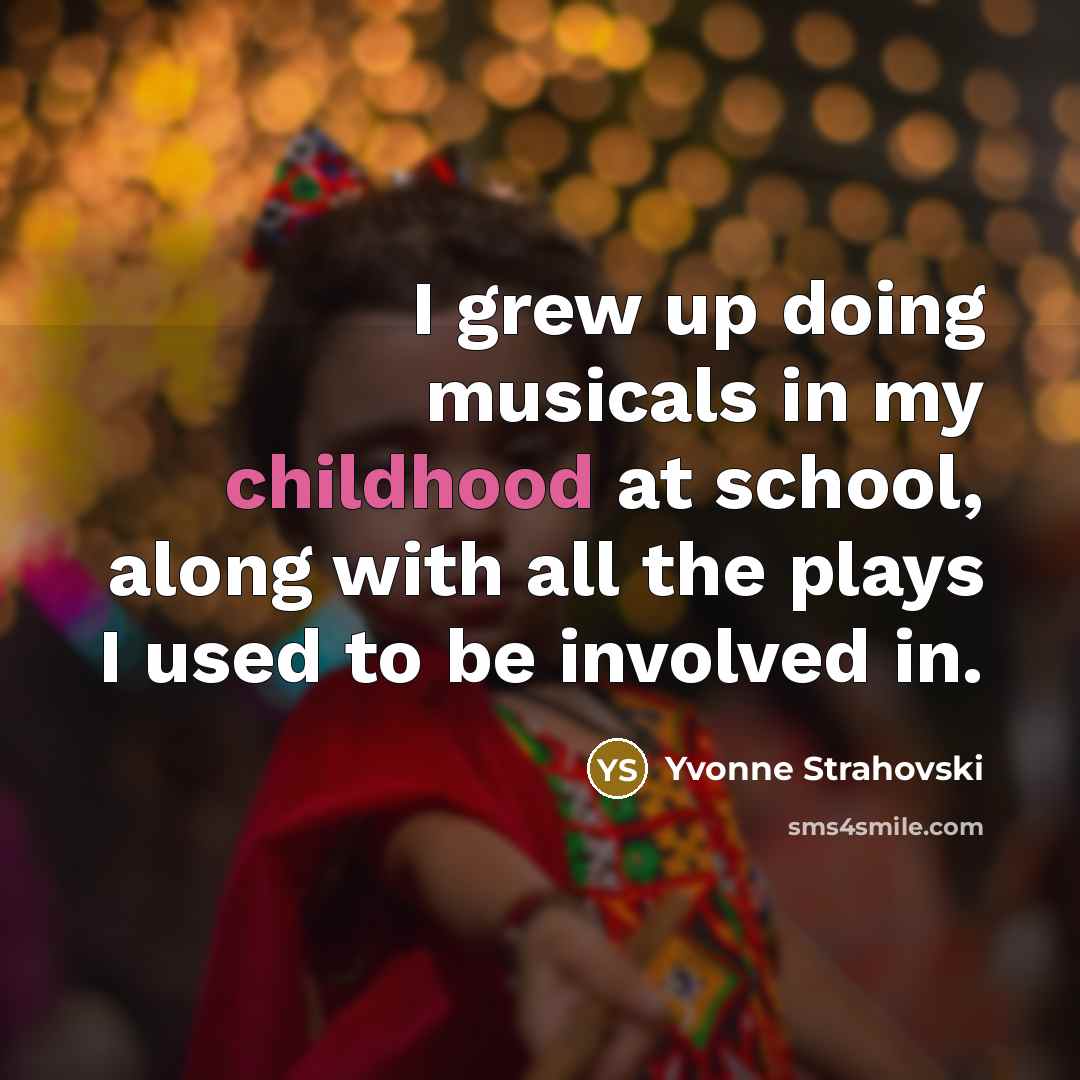 “I grew up doing musicals in my childhood at school,…” quote by Yvonne Strahovski