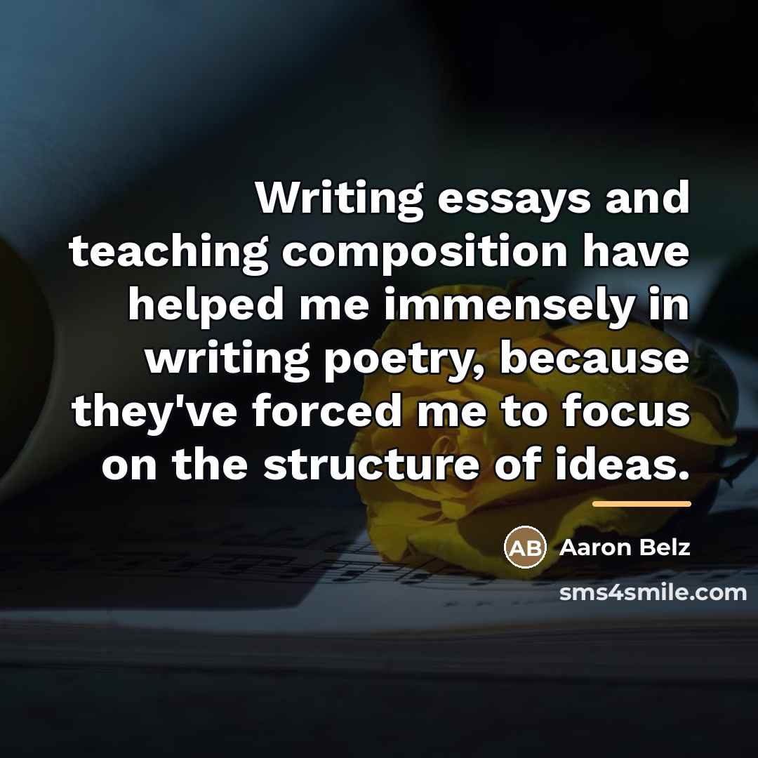 “Writing essays and teaching composition have helped me immensely in…” quote by Aaron Belz