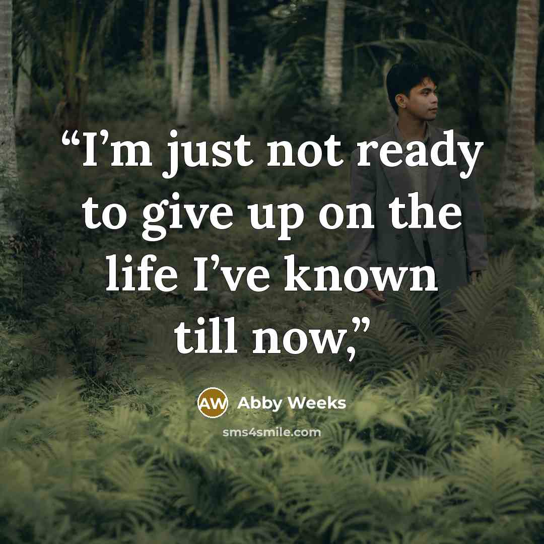 “I’m just not ready to give up on the life I’ve known till now,” quote by Abby Weeks