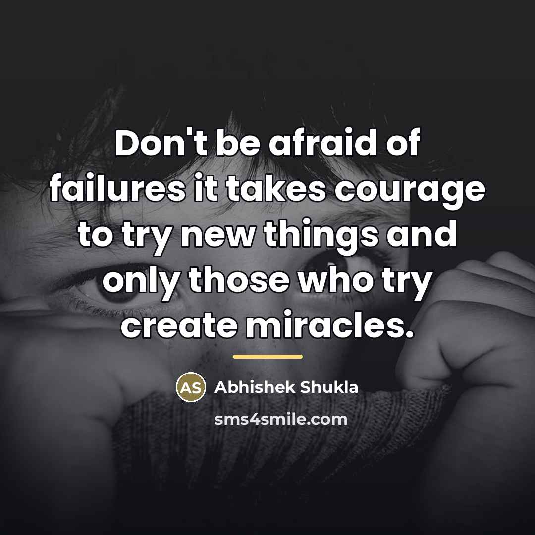 “Don't be afraid of failures it takes courage to try…” quote by Abhishek Shukla
