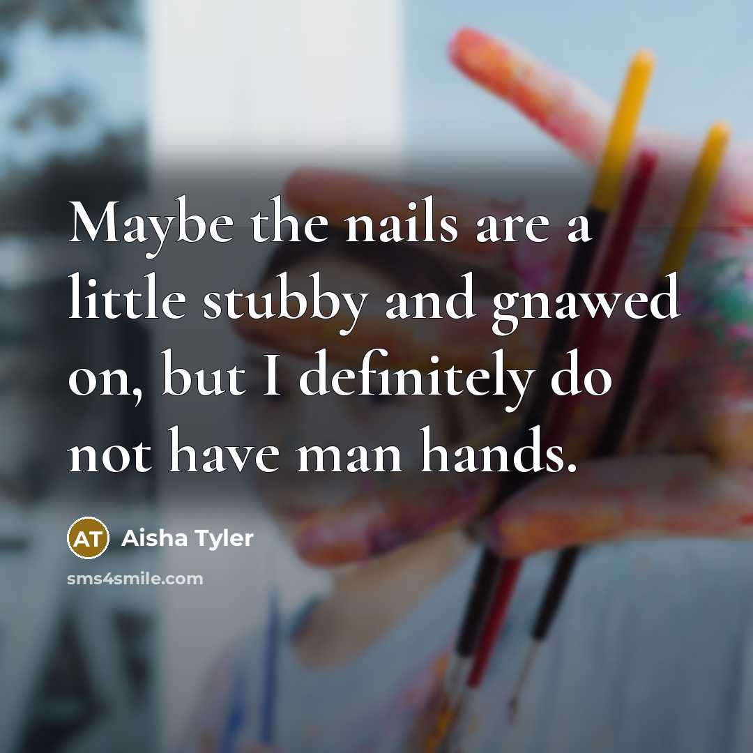 “Maybe the nails are a little stubby and gnawed on,…” quote by Aisha Tyler