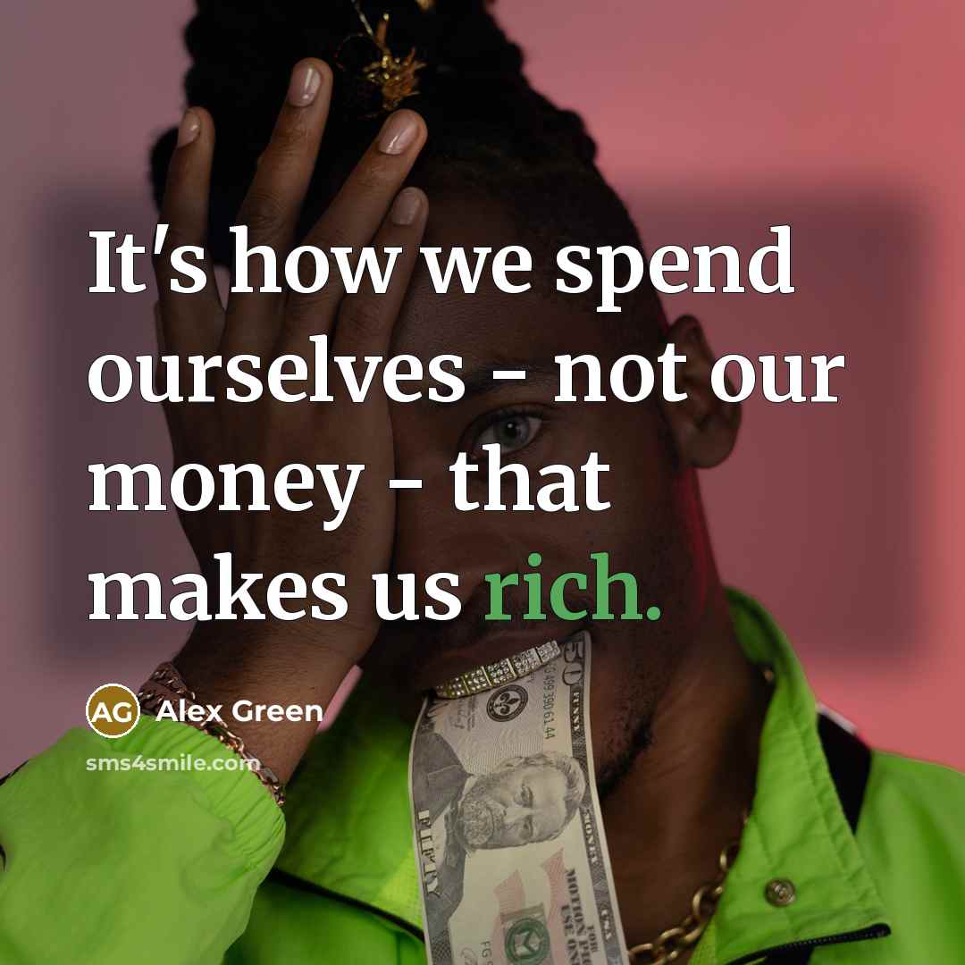 “It's how we spend ourselves - not our money -…” quote by Alex Green