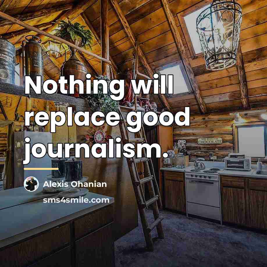 “Nothing will replace good journalism.…” quote by Alexis Ohanian